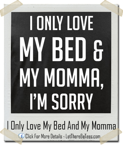 I Only Love My Bed & My Momma T-Shirt