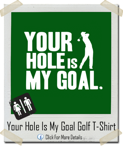 Your Hole Is My Goal Funny Rude Golf T-Shirt
