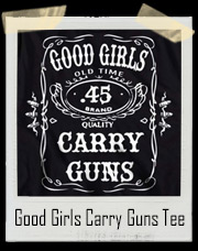 Good Girls Carry Guns! Old Time Quality .45 Jack Daniels Style T-Shirt