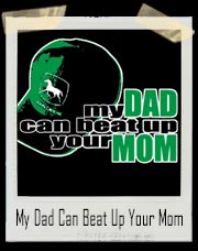 My Dad Can Beat Up Your Mom T-Shirt