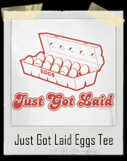 Just Got Laid Eggs T-Shirt