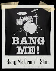 Bang Me Drum T-Shirt