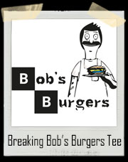Breaking Bob’s Burgers T-Shirt