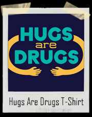 Hugs Are Drugs T-Shirt