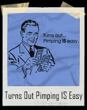 Turns Out, Pimping IS Easy T-Shirt