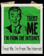 Trust Me, I'm From The Internet T-Shirt