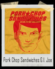 Pork Chop Sandwiches G.I. Joe T-Shirt