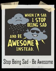 Stop Being Sad - Be Awesome Instead T-Shirt
