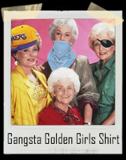 Gangsta Golden Girls T-Shirt