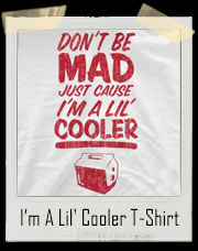 Don't Be Mad Just Cause I’m A Lil' Cooler T-Shirt