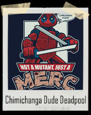 Chimichanga Dude Deadpool Merc TMNT T-Shirt