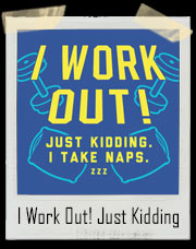 I Work Out! Just Kidding. I Take Naps. ZZZ T-Shirt