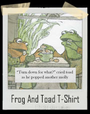 Frog And Toad Turn Down For What? T-Shirt