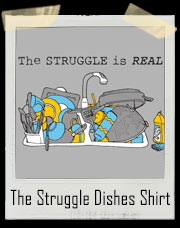 The Struggle Is Real - Dirty Dishes T-Shirt