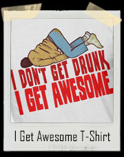 I Don’t Get Drunk I Get Awesome Drinking T-Shirt