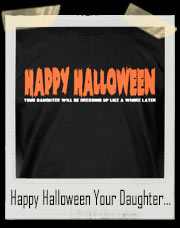 Happy Halloween! Your Daughter Will Be Dressing Up Like A Whore Later! T-Shirt