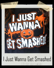 I Just Wanna Get Smashed Pumpkin Halloween T-Shirt