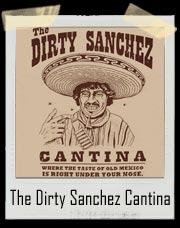 Dirty Sanchez Cantina T-Shirt - "Where the taste of old Mexico is right under your nose"
