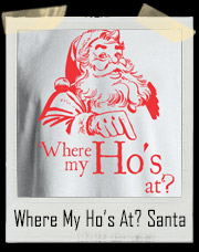 Where My Ho’s At? Santa Claus Christmas T-Shirt