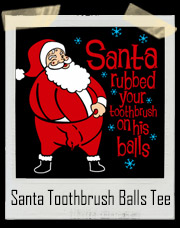 Santa Rubbed Your Toothbrush On His Balls Christmas T-Shirt