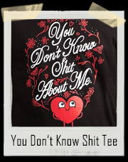 You Don’t Know Shit About Me Heart T-Shirt