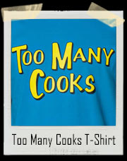 Too Many Cooks T-Shirt