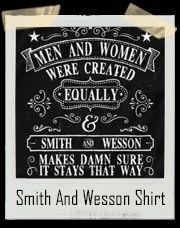 Made in USA -  Men and Women Were Created Equally - Smith and Wesson Makes Damn Sure it Stays That Way - Second Amendment T-Shirt