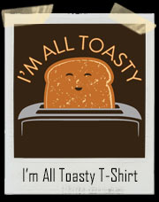 I'm All Toasty - Happy Crunchy Toast T-Shirt