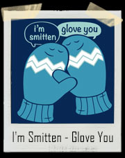 I'm Smitten - Glove You - Glove Love T-Shirt