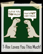 T-Rex Loves You This Much!