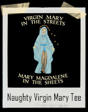 Virgin Mary In The Streets - Mary Magdalene In The Sheets T-Shirt
