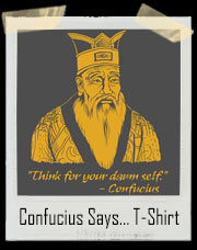 Confucius Says... T-Shirt