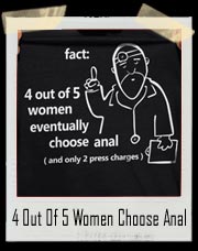 Fact: 4 out of 5 Women eventually choose Anal T Shirt