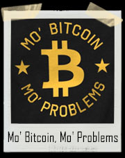 Mo' Bitcoin, Mo' Problems T-Shirt