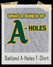 What A Bunch Of Oakland A-Holes T-Shirt