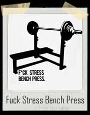 Fuck Stress Bench Press Gym T-Shirt