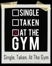 Single, Taken, At The Gym T-Shirt