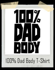 100% Dad Body T-Shirt