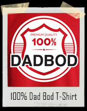 100% Dad Body Dad Bod T-Shirt