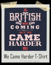 The British Were Coming... But We Came Harder - USA T-Shirt