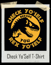 Check Yo Self Before You Rex Yo Self Jurassic Park T-Shirt