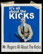Mr. Rogers It's All About The Kicks Shirt