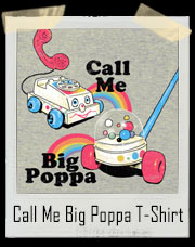 I Love It When You Call Me Big Poppa Fisher Price Toy T-Shirt