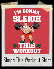 I'm Gonna Sleigh This Workout Santa Claus T-Shirt