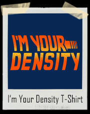 I'm Your Density George McFly T-Shirt