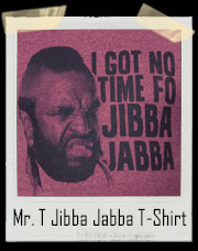 Mr. T - I Got No Time Fo Jibba Jabba T-Shirt