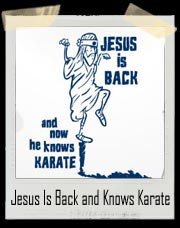 Jesus Is Back And Now He Knows Karate T Shirt