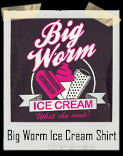 Big Worm Ice Cream! What Chu Want Friday T-Shirt