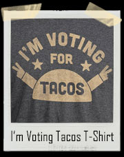 I'm Voting For Tacos This Presidential Election T-Shirt