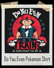 Do You Even Train RED Pokemon Go Gym T-Shirt